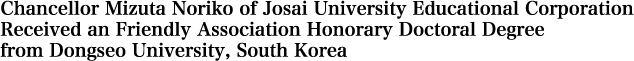 Chancellor Mizuta Noriko of Josai University Educational Corporation Received an Honorary Doctoral Degree from Dongseo University, South Korea