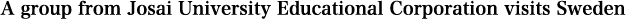 A group from Josai University Educational Corporation visits Sweden