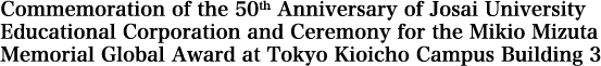 Commemoration of the 50th Anniversary of Josai University Educational Corporation and Ceremony for the Mikio Mizuta Memorial Global Award at Tokyo Kioicho Campus Building 3