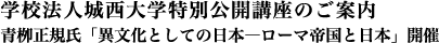 学校法人城西大学特別公開講座のご案内・
青栁正規氏「異文化としての日本―ローマ帝国と日本」開催