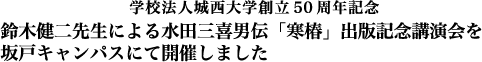 学校法人城西大学創立50周年記念・鈴木健二先生による水田三喜男伝「寒椿」出版記念講演会を坂戸キャンパスにて開催しました