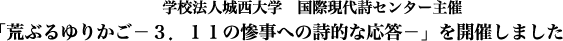 学校法人城西大学 国際現代詩センター主催・「荒ぶるゆりかご―３．１１の惨事への詩的な応答―」を開催しました