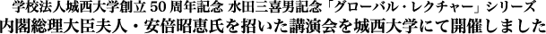 学校法人城西大学創立50周年記念 水田三喜男記念「グローバル・レクチャー」シリーズ・内閣総理大臣夫人、安倍昭恵氏を招いた講演会を城西大学にて開催